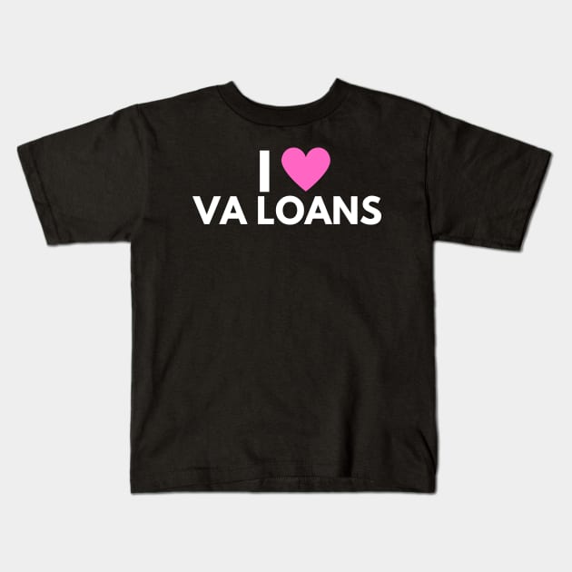 I Love VA Loans Kids T-Shirt by Real Estate Store
